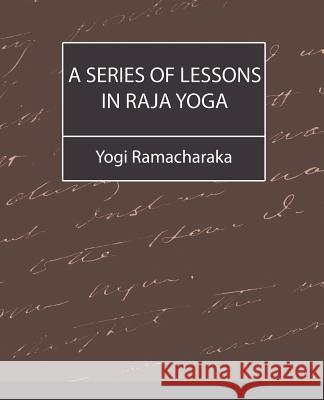 A Series of Lessons in Raja Yoga Ramacharaka Yog 9781604240993