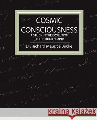 Cosmic Consciousness - A Study in the Evolution of the Human Mind Richard Mauric D 9781604241259 Book Jungle