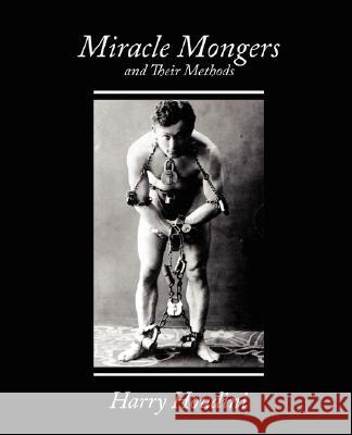 Miracle Mongers and Their Methods Houdini Harry Houdini, Harry Houdini 9781604243925