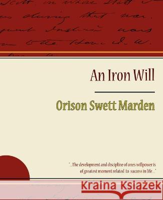 The Iron Will - Orison Swett Marden Orison Swett Marden 9781604244403 STANDARD PUBLICATIONS, INC