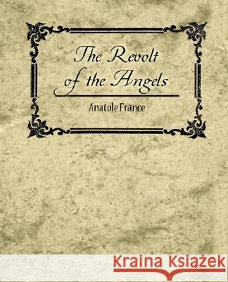 The Revolt of the Angels - Anatole France France Anatol 9781604244533 Book Jungle