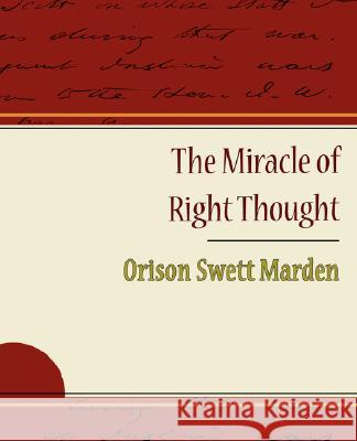 The Miracle of Right Thought - Orison Swett Marden Swett Marden Oriso 9781604244830 Book Jungle