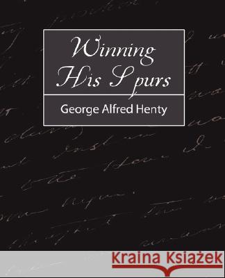 Winning His Spurs Alfred Henty Georg 9781604245974