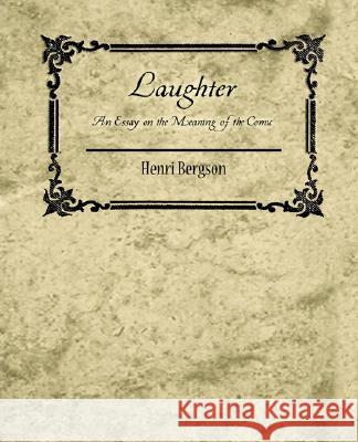 Laughter: An Essay on the Meaning of the Comic - Henri Bergson Henri Bergson, Bergson 9781604246018