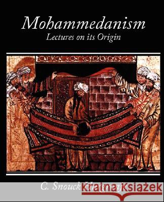Mohammedanism Lectures on Its Origin Snouck Hurgronje C 9781604246483 Book Jungle