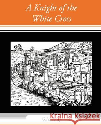 A Knight of the White Cross G. a. Henty 9781604246544 Book Jungle