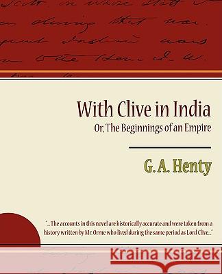 With Clive in India Or, the Beginnings of an Empire A. Henty G 9781604248142 Book Jungle