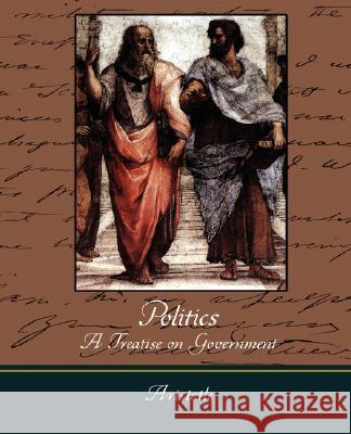 Politics - A Treatise on Government Aristotle 9781604249057