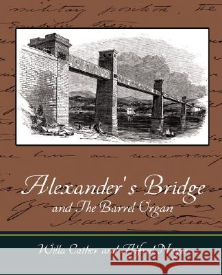 Alexander's Bridge and The Barrel Organ Cather, Willa 9781604249583 STANDARD PUBLICATIONS, INC