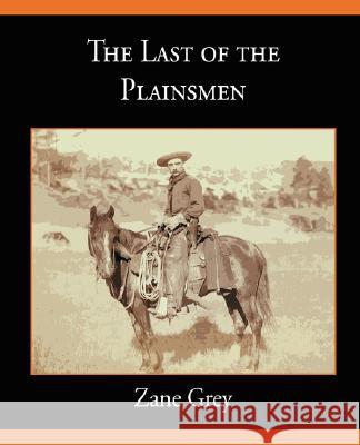 The Last of the Plainsmen Zane Grey 9781604249996 STANDARD PUBLICATIONS, INC