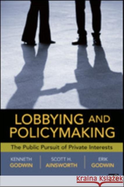 Lobbying and Policymaking: The Public Pursuit of Private Interests Godwin 9781604264692