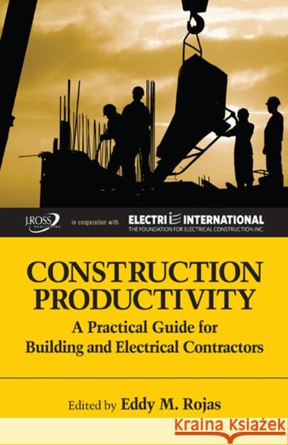 Construction Productivity: A Practical Guide for Building and Electrical Contractors Eddy M. Rojas 9781604270006 J. Ross Publishing