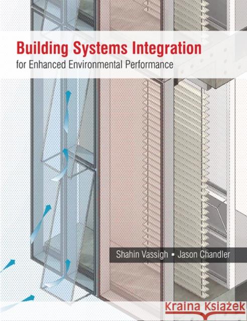 Building Systems Integration for Enhanced Environmental Performance Shahin Vassigh Jason R. Chandler 9781604270150 J. Ross Publishing