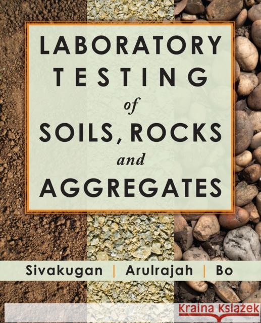Laboratory Testing of Soils, Rocks and Aggregates N. Sivakugan A. Arulrajah M. W. Bo 9781604270471 J. Ross Publishing