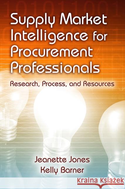 Supply Market Intelligence for Procurement Professionals: Research, Process, and Resources Jeanette Jones Kelly Barner 9781604271010