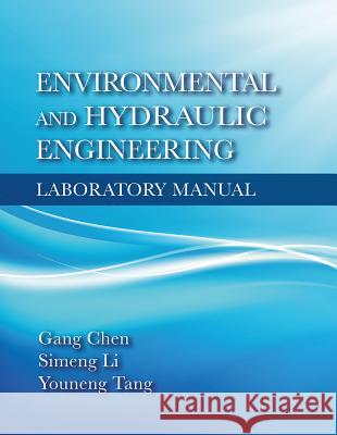 Environmental and Hydraulic Engineering Laboratory Manual Gang Chen Simeng Li Youneng Tang 9781604271379 J. Ross Publishing