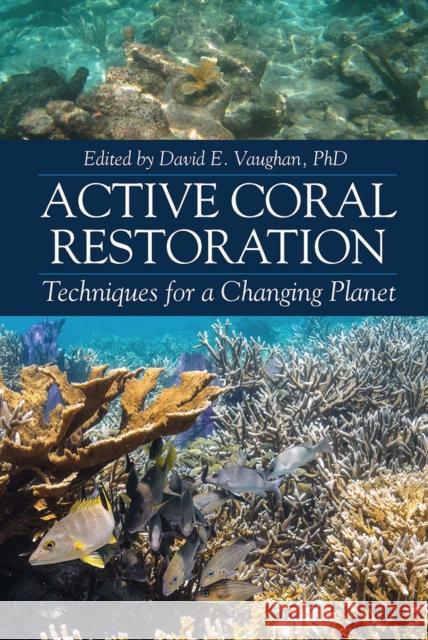 Active Coral Restoration: Techniques for a Changing Planet David E. Vaughan 9781604271430 J. Ross Tech