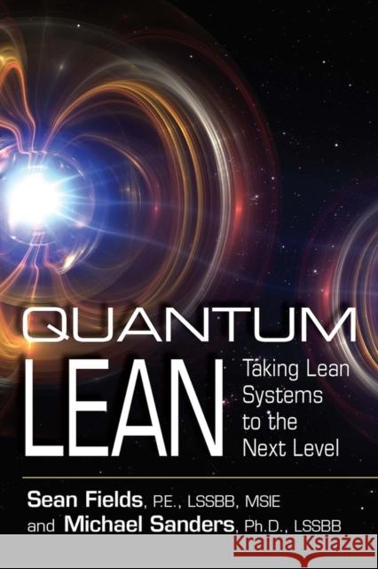 Quantum Lean: Taking Lean Systems to the Next Level Sean Fields Michael Sanders 9781604271751 J. Ross Publishing