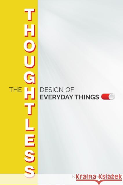 The Thoughtless Design of Everyday Things Karl Wiegers 9781604271782 J. Ross Publishing