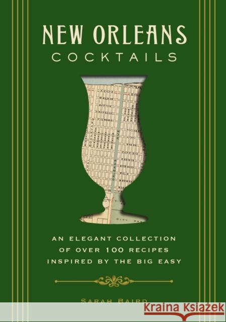 New Orleans Cocktails: An Elegant Collection of Over 100 Recipes Inspired by the Big Easy Cider Mill Press 9781604336436