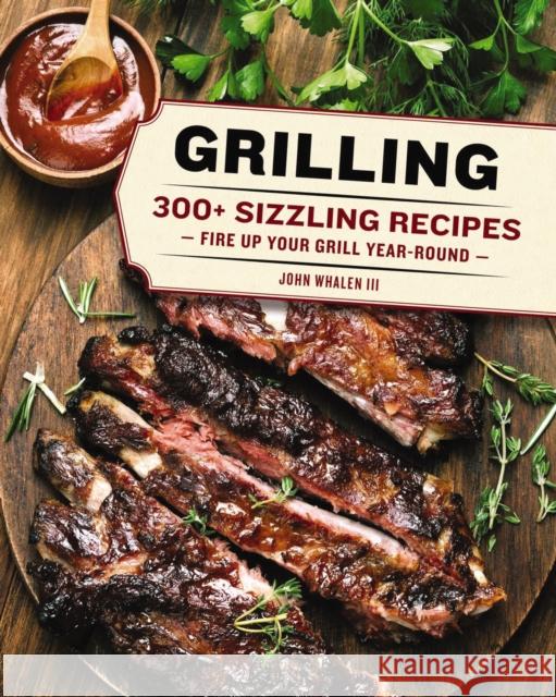 Grilling: 300 Sizzling Recipes to Fire Up Your Grill Year-Round! Whalen, John 9781604337303 Cider Mill Press