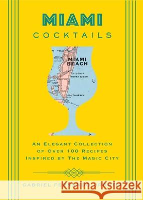 Miami Cocktails: An Elegant Collection of Over 100 Recipes Inspired by the Magic City Cider Mill Press 9781604338263 Cider Mill Press