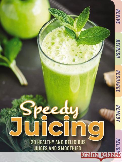 Speedy Juicing: 120 Healthy and Delicious Juices and Smoothies Cider Mill Press 9781604338829