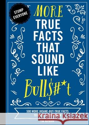 More True Facts That Sound Like Bull$#*t: 500 More Insane-But-True Facts to Rattle Your Brain (Fun Facts, Amazing Statistic, Humor Gift, Gift Books) Rayborn, Tim 9781604339956 Cider Mill Press