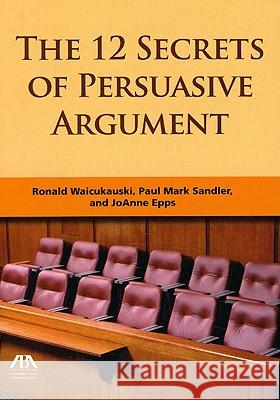 The 12 Secrets of Persuasive Argument Ronald J. Waicukauski Joanne Epps Paul Sandler 9781604425949 
