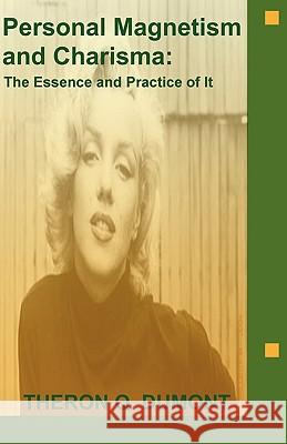 Personal Magnetism and Charisma: The Essence and Practice of It Theron Q Dumont 9781604440225 Indoeuropeanpublishing.com