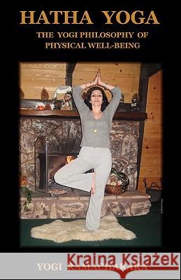 Hatha Yoga: The Yogi Philosophy of Physical Well-Being Ramacharaka, Yogi 9781604440287 Indoeuropeanpublishing.com