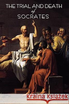 The Trial and Death of Socrates: By Plato Plato 9781604440546