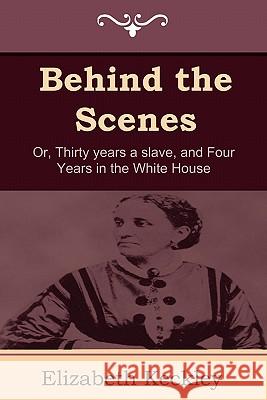 Behind the Scenes: Or, Thirty Years a Slave, and Four Years in the White House Keckley, Elizabeth 9781604444599 Indoeuropeanpublishing.com