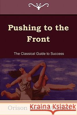 Pushing to the Front (the Complete Volume; Part 1 & 2) Orison Swett Marden 9781604444957 Indoeuropeanpublishing.com