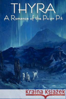 Thyra: A Romance of the Polar Pit Robert Ames Bennet 9781604446128