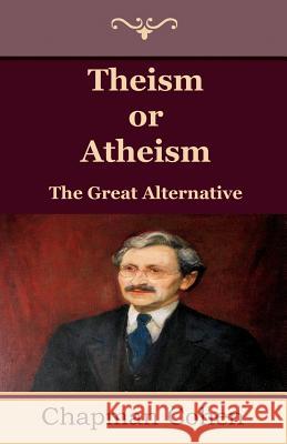 Theism or Atheism: The Great Alternative Chapman Cohen 9781604447477 Indoeuropeanpublishing.com