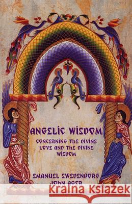 Angelic Wisdom Concerning the Divine Love and the Divine Wisdom Emanuel Swedenborg John Ager 9781604447538 Indoeuropeanpublishing.com