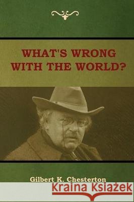 What's Wrong With the World? Gilbert K Chesterton 9781604449518 Indoeuropeanpublishing.com