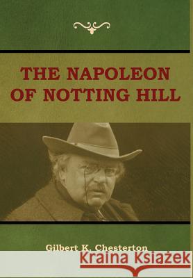 The Napoleon of Notting Hill Gilbert K Chesterton 9781604449617 Indoeuropeanpublishing.com