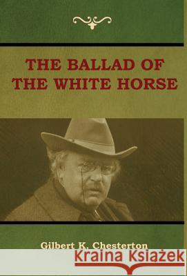 The Ballad of the White Horse Gilbert K Chesterton 9781604449693 Indoeuropeanpublishing.com