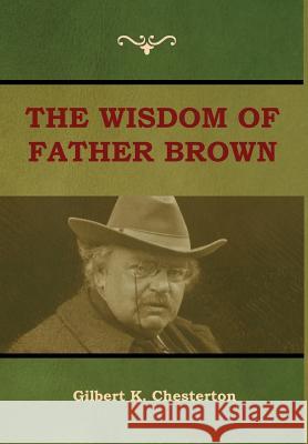The Wisdom of Father Brown Gilbert K Chesterton 9781604449716 Indoeuropeanpublishing.com