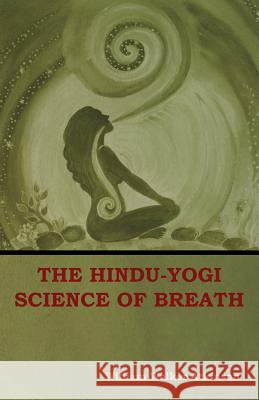 The Hindu-Yogi Science of Breath William Walker Atkinson 9781604449822