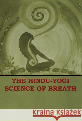 The Hindu-Yogi Science of Breath William Walker Atkinson 9781604449839