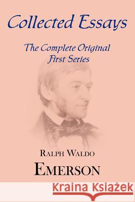 Collected Essays: Complete Original First Series Ralph Waldo Emerson 9781604500134 ARC Manor