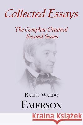 Collected Essays: Complete Original Second Series Ralph Waldo Emerson 9781604500165 ARC Manor