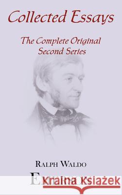 Collected Essays: Complete Original Second Series Ralph Waldo Emerson 9781604500189 ARC Manor