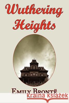 Wuthering Heights: Emily Bronte 's Classic Masterpiece - Complete Original Text Bronte, Emily 9781604500288