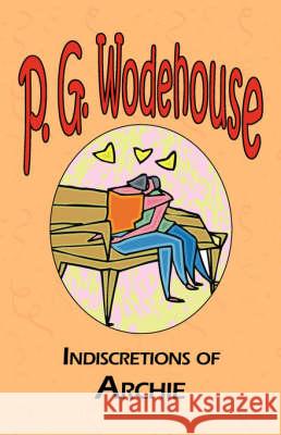 Indiscretions of Archie P. G. Wodehouse 9781604500615 ARC MANOR