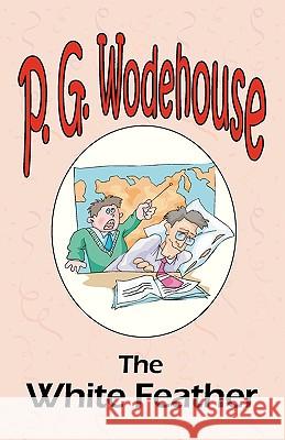 The White Feather - From the Manor Wodehouse Collection, a selection from the early works of P. G. Wodehouse P. G. Wodehouse 9781604500677 Tark Classic Fiction