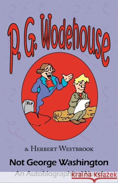 Not George Washington P G Wodehouse, Herbert Westbrook 9781604500738 Tark Classic Fiction